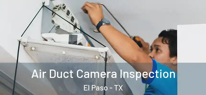 Air Duct Camera Inspection El Paso - TX