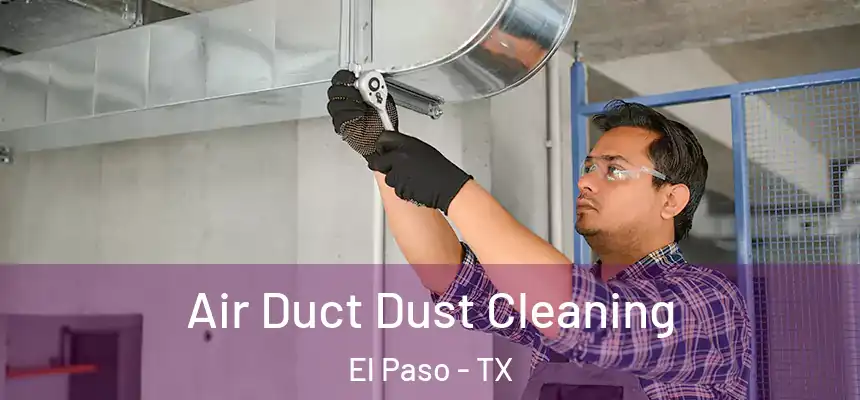 Air Duct Dust Cleaning El Paso - TX
