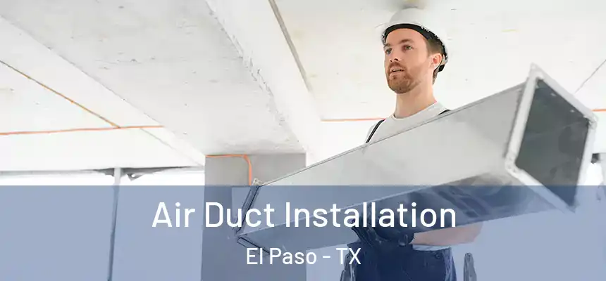 Air Duct Installation El Paso - TX