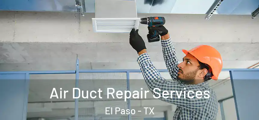 Air Duct Repair Services El Paso - TX