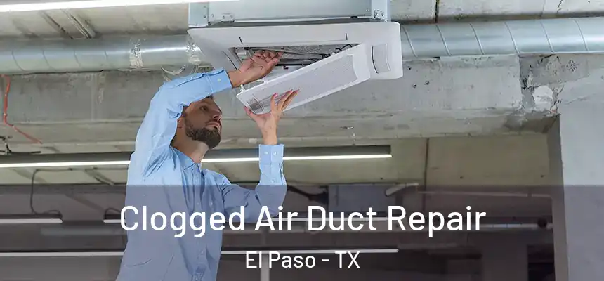 Clogged Air Duct Repair El Paso - TX