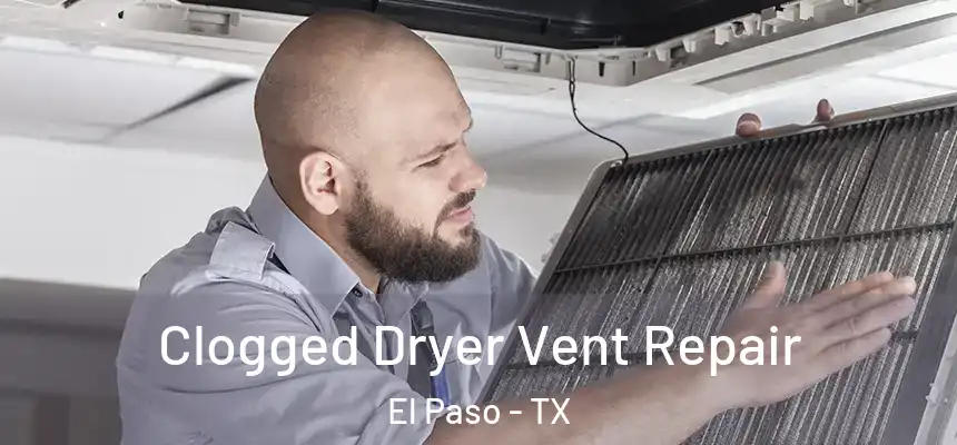  Clogged Dryer Vent Repair El Paso - TX