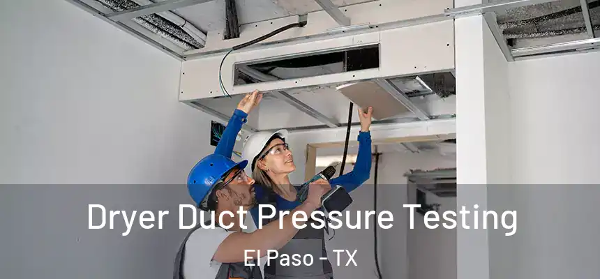 Dryer Duct Pressure Testing El Paso - TX