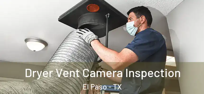 Dryer Vent Camera Inspection El Paso - TX