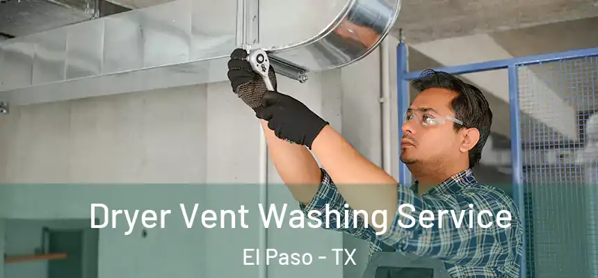 Dryer Vent Washing Service El Paso - TX