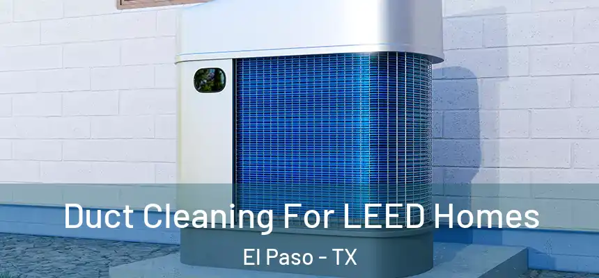 Duct Cleaning For LEED Homes El Paso - TX