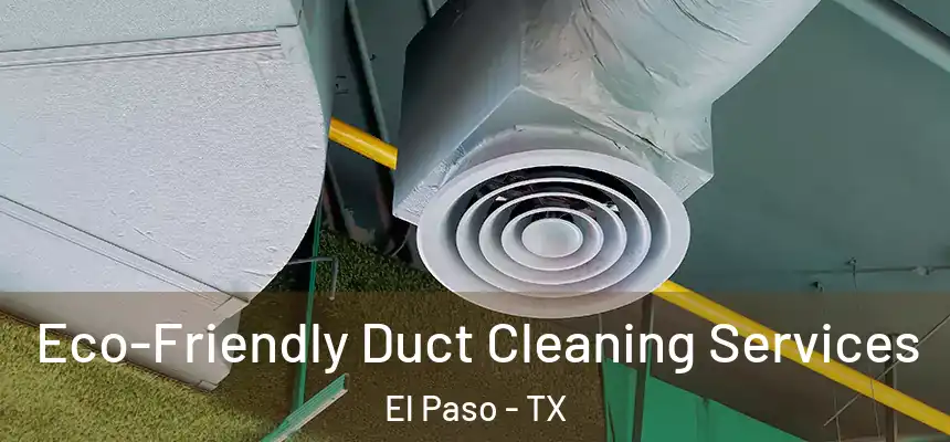Eco-Friendly Duct Cleaning Services El Paso - TX