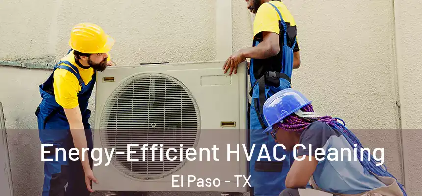 Energy-Efficient HVAC Cleaning El Paso - TX