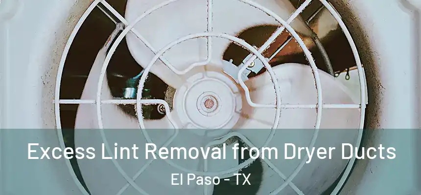 Excess Lint Removal from Dryer Ducts El Paso - TX