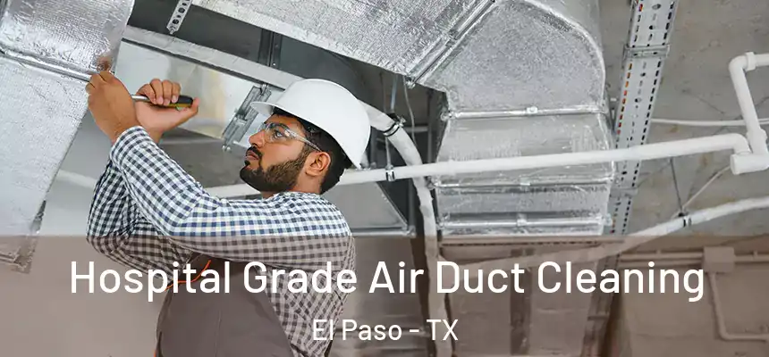 Hospital Grade Air Duct Cleaning El Paso - TX