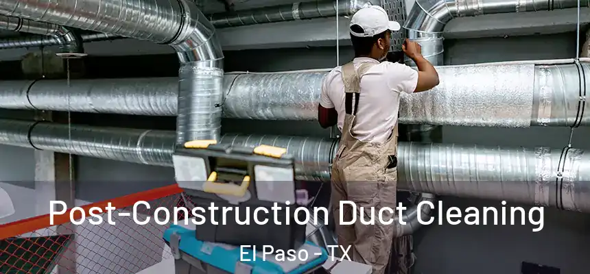  Post-Construction Duct Cleaning El Paso - TX