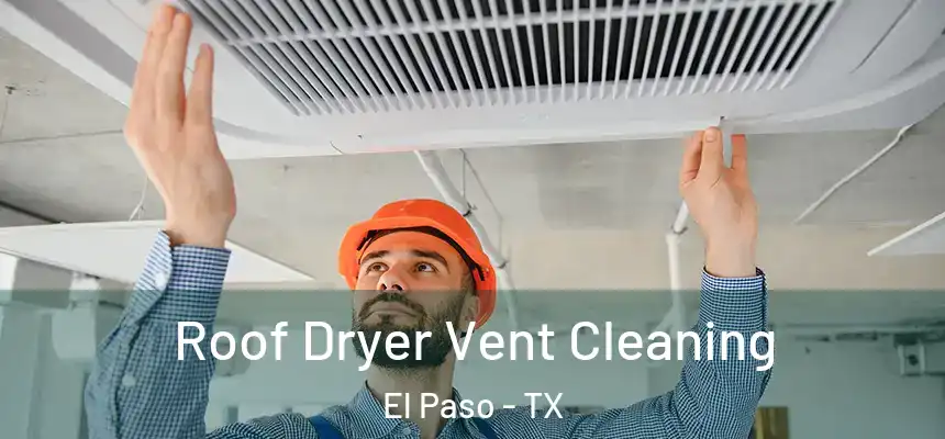 Roof Dryer Vent Cleaning El Paso - TX