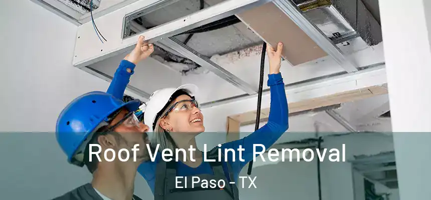 Roof Vent Lint Removal El Paso - TX